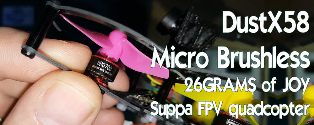 DustX58 - micro Brushless FPV fun! Only 26grams!